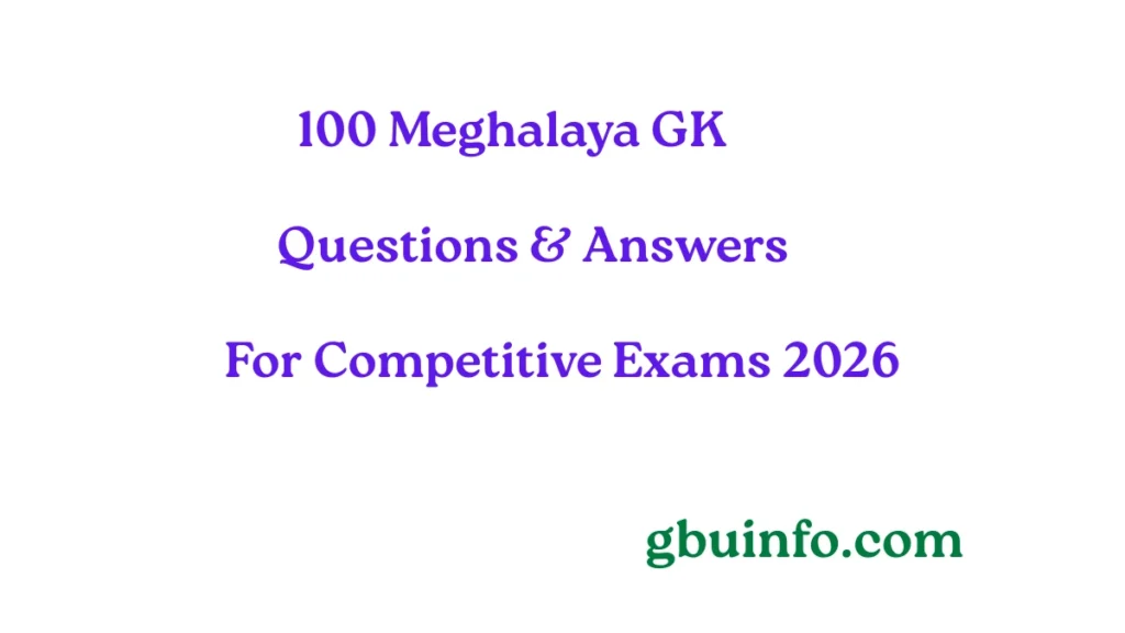 100 Meghalaya GK Questions and Answers for PSC, Police, DSC and Competitive Exams